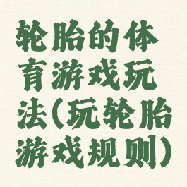 轮胎的体育游戏玩法(玩轮胎游戏规则)