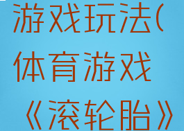 轮胎体育游戏玩法(体育游戏《滚轮胎》)