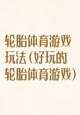 轮胎体育游戏玩法(好玩的轮胎体育游戏)