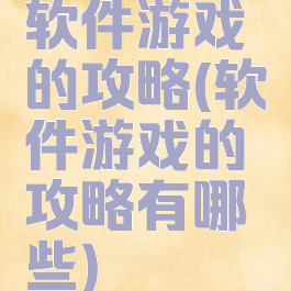 软件游戏的攻略(软件游戏的攻略有哪些)