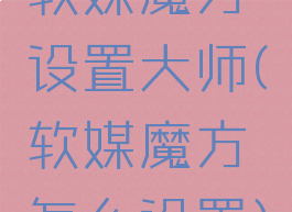 软媒魔方设置大师(软媒魔方怎么设置)