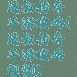 达叔传奇手游攻略(达叔传奇手游攻略视频)