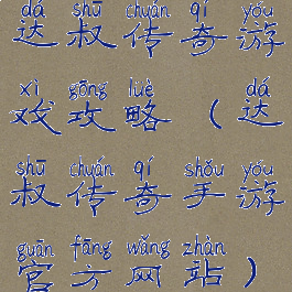 达叔传奇游戏攻略(达叔传奇手游官方网站)