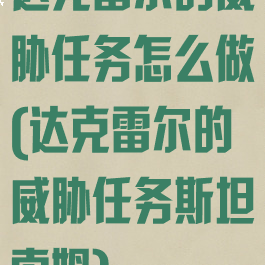 达克雷尔的威胁任务怎么做(达克雷尔的威胁任务斯坦索姆)