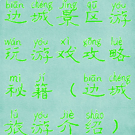 边城景区游玩游戏攻略秘籍(边城旅游介绍)