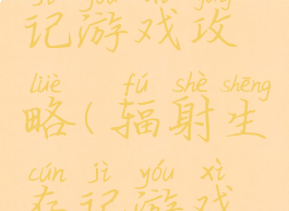 辐射生存记游戏攻略(辐射生存记游戏攻略视频)