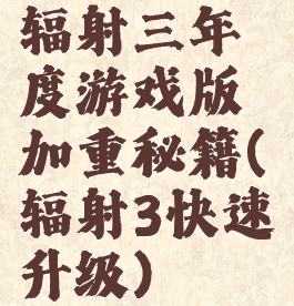 辐射三年度游戏版加重秘籍(辐射3快速升级)