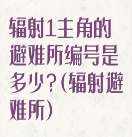辐射1主角的避难所编号是多少?(辐射避难所)