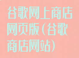 谷歌网上商店网页版(谷歌商店网站)