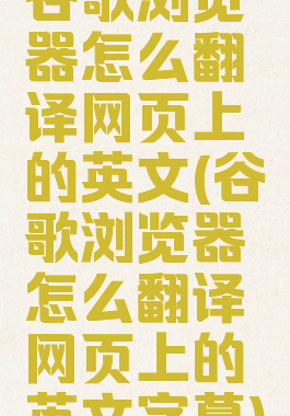 谷歌浏览器怎么翻译网页上的英文(谷歌浏览器怎么翻译网页上的英文字幕)
