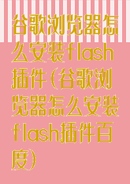 谷歌浏览器怎么安装flash插件(谷歌浏览器怎么安装flash插件百度)