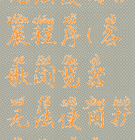 谷歌浏览器无法使用扩展程序(谷歌浏览器无法使用扩展程序怎么办)