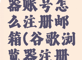 谷歌浏览器账号怎么注册邮箱(谷歌浏览器注册谷歌邮箱)