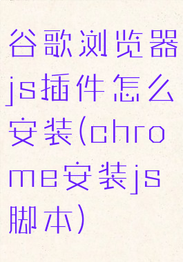 谷歌浏览器js插件怎么安装(chrome安装js脚本)