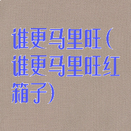 谁更马里旺(谁更马里旺红箱子)