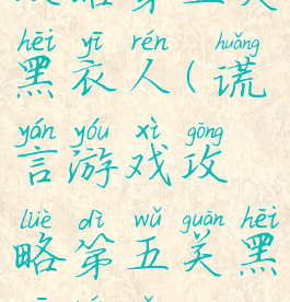 谎言游戏攻略第五关黑衣人(谎言游戏攻略第五关黑衣人怎么过)