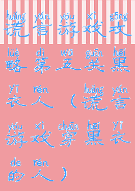 谎言游戏攻略第五关黑衣人(谎言游戏穿黑衣的人)