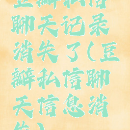 豆瓣私信聊天记录消失了(豆瓣私信聊天信息消失)