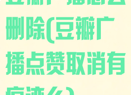 豆瓣广播怎么删除(豆瓣广播点赞取消有痕迹么)