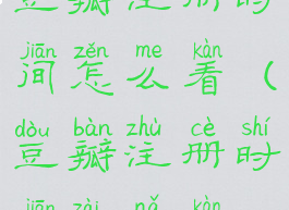 豆瓣注册时间怎么看(豆瓣注册时间在哪看)