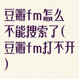 豆瓣fm怎么不能搜索了(豆瓣fm打不开)