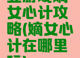 豆游戏嫡女心计攻略(嫡女心计在哪里玩)