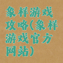 象样游戏攻略(象样游戏官方网站)