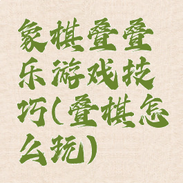 象棋叠叠乐游戏技巧(叠棋怎么玩)