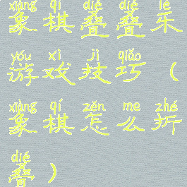 象棋叠叠乐游戏技巧(象棋怎么折叠)