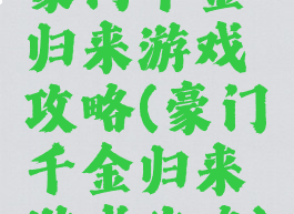 豪门千金归来游戏攻略(豪门千金归来游戏攻略)