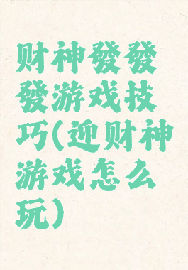 财神發發發游戏技巧(迎财神游戏怎么玩)