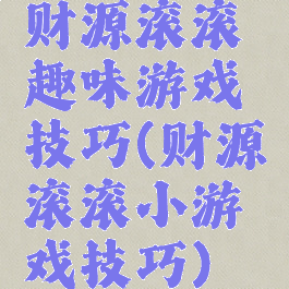 财源滚滚趣味游戏技巧(财源滚滚小游戏技巧)