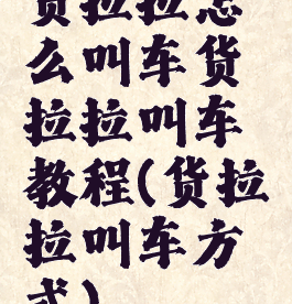 货拉拉怎么叫车货拉拉叫车教程(货拉拉叫车方式)