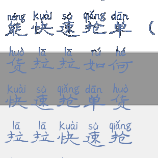 货拉拉怎么能快速抢单(货拉拉如何快速抢单货拉拉快速抢单教程)