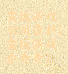 贪玩游戏公司资料(贪玩游戏企查查)