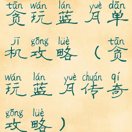 贪玩蓝月单机攻略(贪玩蓝月传奇攻略)