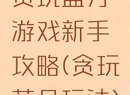 贪玩蓝月游戏新手攻略(贪玩蓝月玩法)