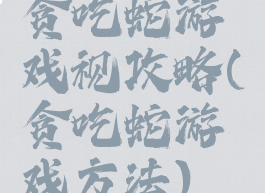 贪吃蛇游戏视攻略(贪吃蛇游戏方法)