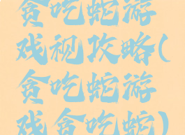 贪吃蛇游戏视攻略(贪吃蛇游戏贪吃蛇)