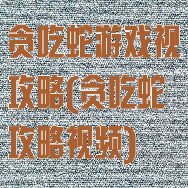 贪吃蛇游戏视攻略(贪吃蛇攻略视频)