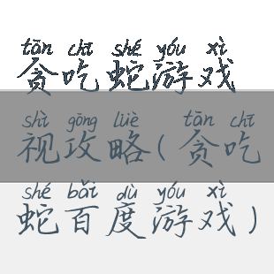 贪吃蛇游戏视攻略(贪吃蛇百度游戏)