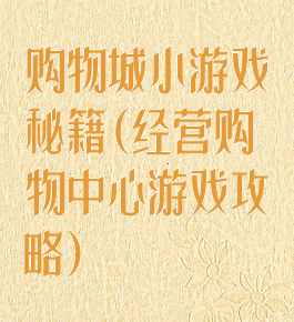 购物城小游戏秘籍(经营购物中心游戏攻略)