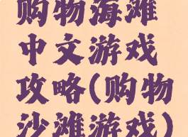 购物海滩中文游戏攻略(购物沙滩游戏)