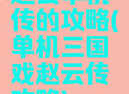 赵云单机传的攻略(单机三国戏赵云传攻略)