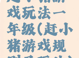 赶小猪游戏玩法一年级(赶小猪游戏规则及玩法)