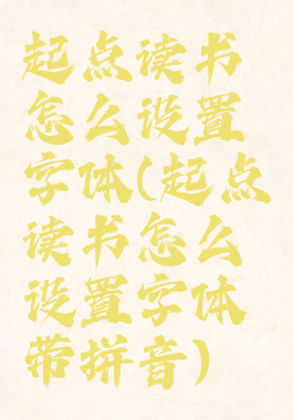 起点读书怎么设置字体(起点读书怎么设置字体带拼音)