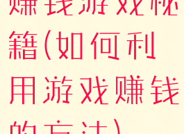 赚钱游戏秘籍(如何利用游戏赚钱的方法)