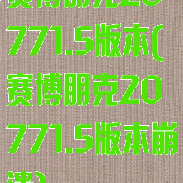 赛博朋克20771.5版本(赛博朋克20771.5版本崩溃)
