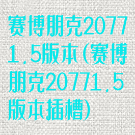 赛博朋克20771.5版本(赛博朋克20771.5版本插槽)