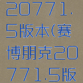 赛博朋克20771.5版本(赛博朋克20771.5版本流派)
